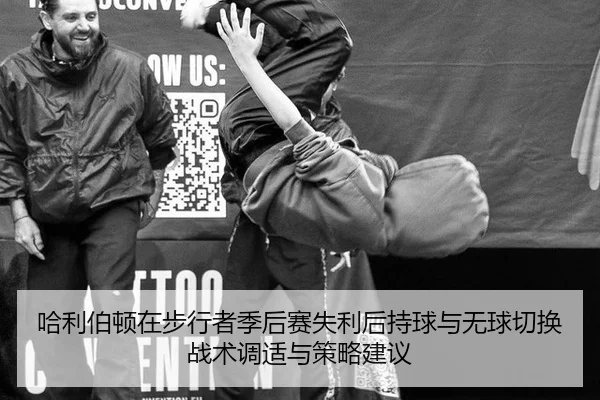 哈利伯顿在步行者季后赛失利后持球与无球切换战术调适与策略建议